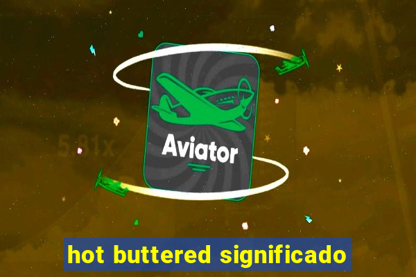 hot buttered significado